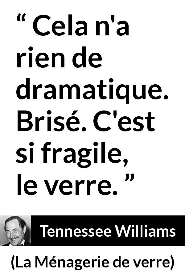 Citation de Tennessee Williams sur la fragilité tirée de La Ménagerie de verre - Cela n'a rien de dramatique. Brisé. C'est si fragile, le verre.