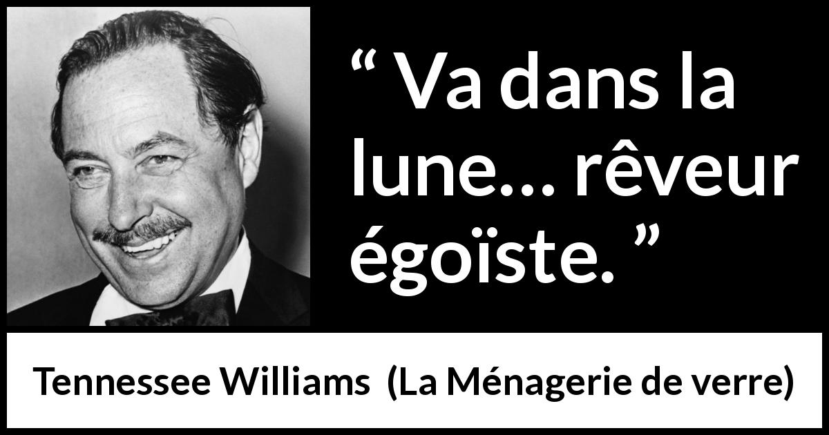 Citation de Tennessee Williams sur le rêve tirée de La Ménagerie de verre - Va dans la lune… rêveur égoïste.