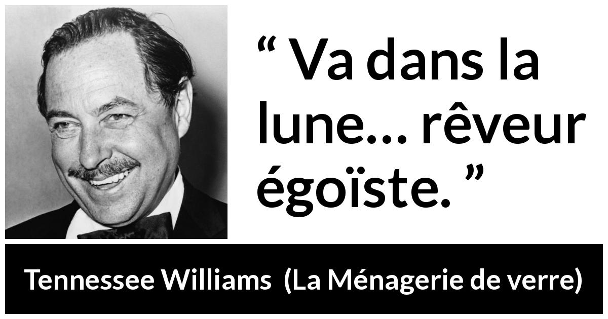 Citation de Tennessee Williams sur le rêve tirée de La Ménagerie de verre - Va dans la lune… rêveur égoïste.