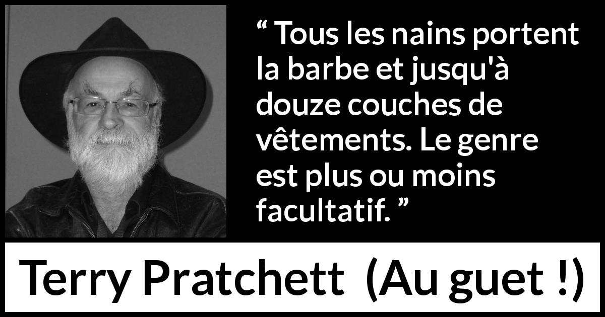 Citation de Terry Pratchett sur barbe tirée d'Au guet ! - Tous les nains portent la barbe et jusqu'à douze couches de vêtements. Le genre est plus ou moins facultatif.