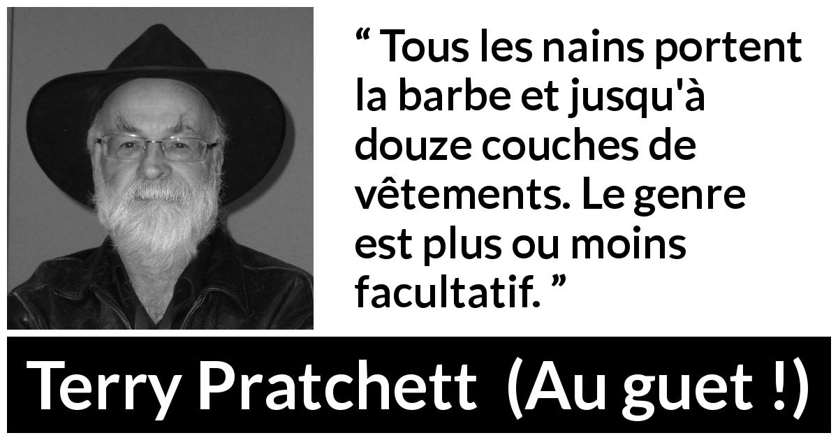 Citation de Terry Pratchett sur barbe tirée d'Au guet ! - Tous les nains portent la barbe et jusqu'à douze couches de vêtements. Le genre est plus ou moins facultatif.