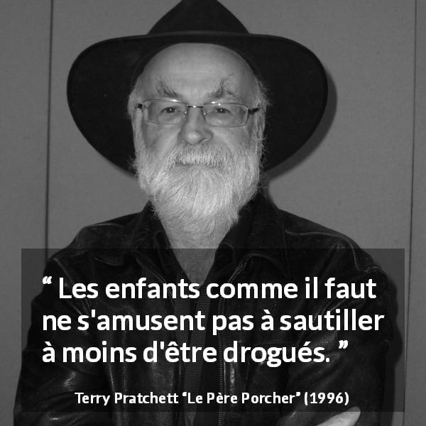 Citation de Terry Pratchett sur l'amusement tirée du Père Porcher - Les enfants comme il faut ne s'amusent pas à sautiller à moins d'être drogués.