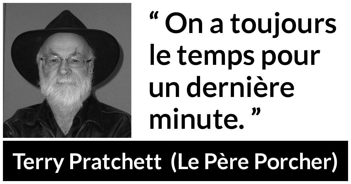 Citation de Terry Pratchett sur l'instant tirée du Père Porcher - On a toujours le temps pour un dernière minute.