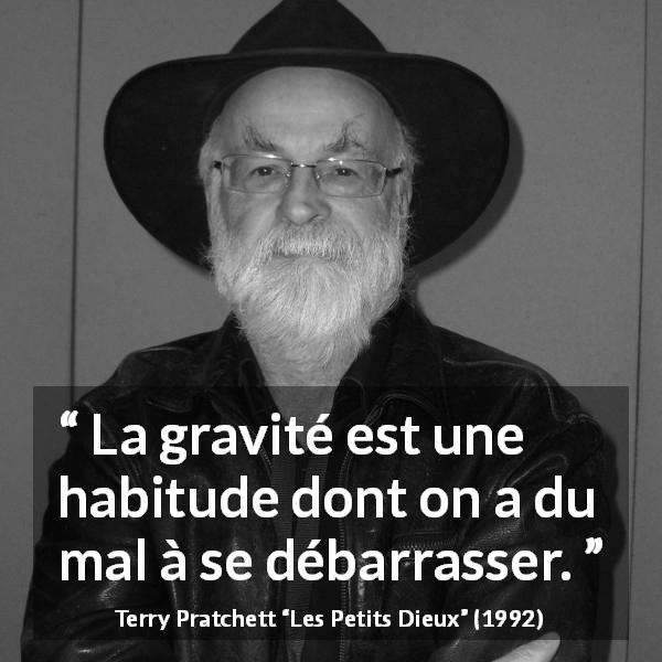 Citation de Terry Pratchett sur la gravité tirée des Petits Dieux - La gravité est une habitude dont on a du mal à se débarrasser.