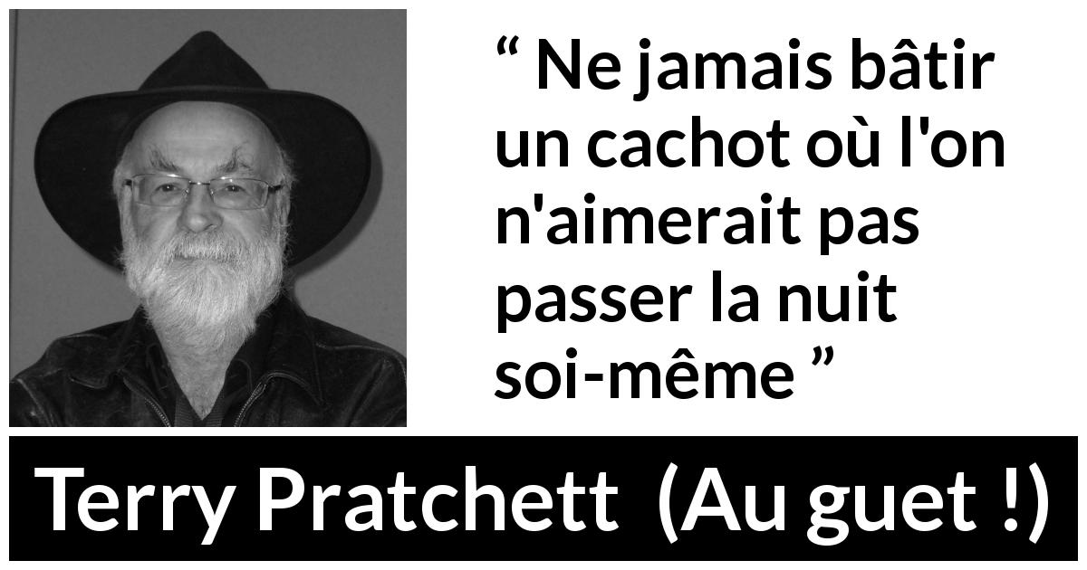 Citation de Terry Pratchett sur la prison tirée d'Au guet ! - Ne jamais bâtir un cachot où l'on n'aimerait pas passer la nuit soi-même