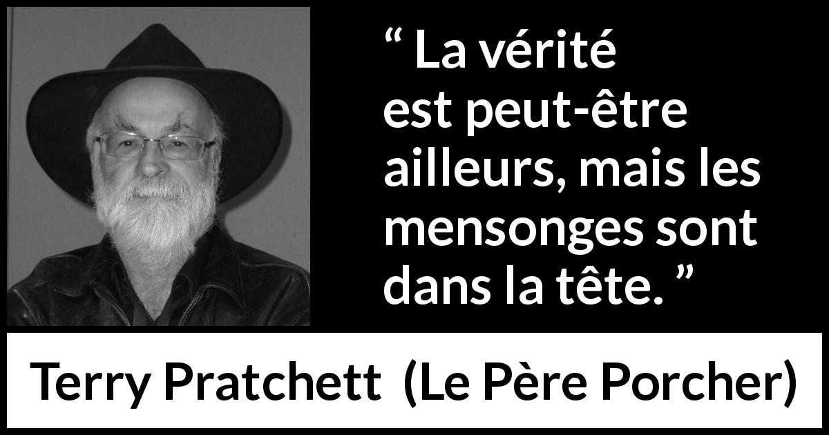 Citation de Terry Pratchett sur la vérité tirée du Père Porcher - La vérité est peut-être ailleurs, mais les mensonges sont dans la tête.