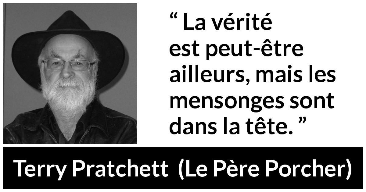 Citation de Terry Pratchett sur la vérité tirée du Père Porcher - La vérité est peut-être ailleurs, mais les mensonges sont dans la tête.