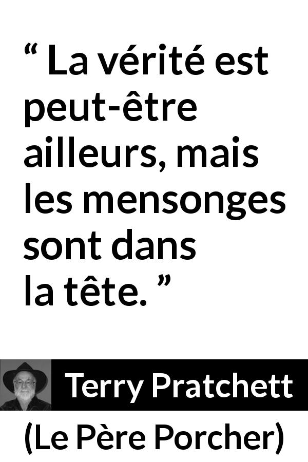 Citation de Terry Pratchett sur la vérité tirée du Père Porcher - La vérité est peut-être ailleurs, mais les mensonges sont dans la tête.