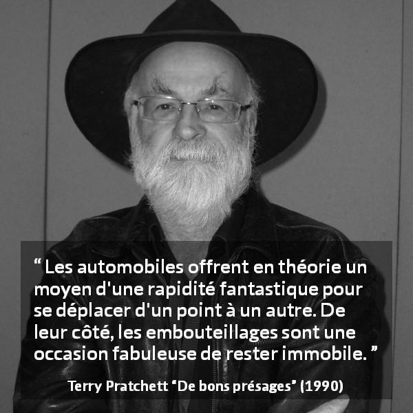 Citation de Terry Pratchett sur la vitesse tirée de De bons présages - Les automobiles offrent en théorie un moyen d'une rapidité fantastique pour se déplacer d'un point à un autre. De leur côté, les embouteillages sont une occasion fabuleuse de rester immobile.