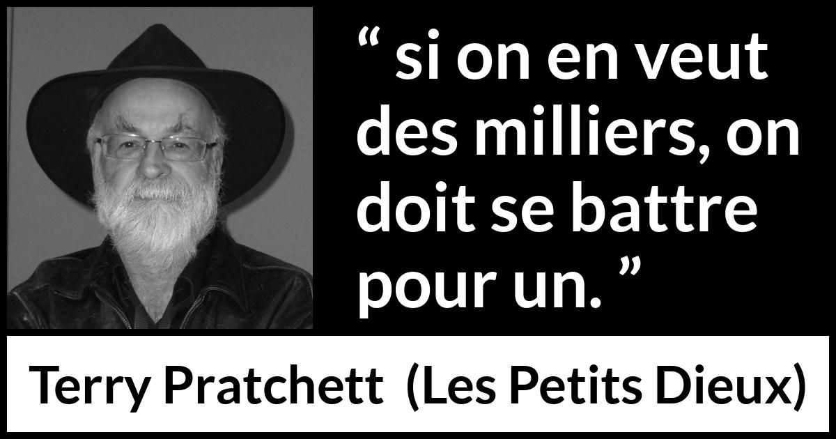 Citation de Terry Pratchett sur le combat tirée des Petits Dieux - si on en veut des milliers, on doit se battre pour un.