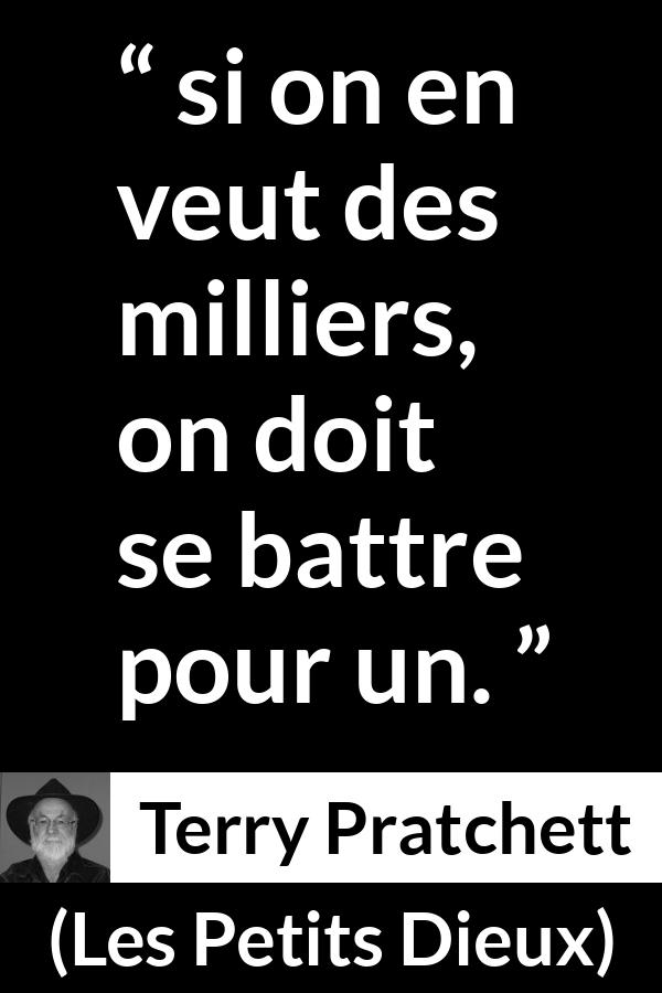 Citation de Terry Pratchett sur le combat tirée des Petits Dieux - si on en veut des milliers, on doit se battre pour un.