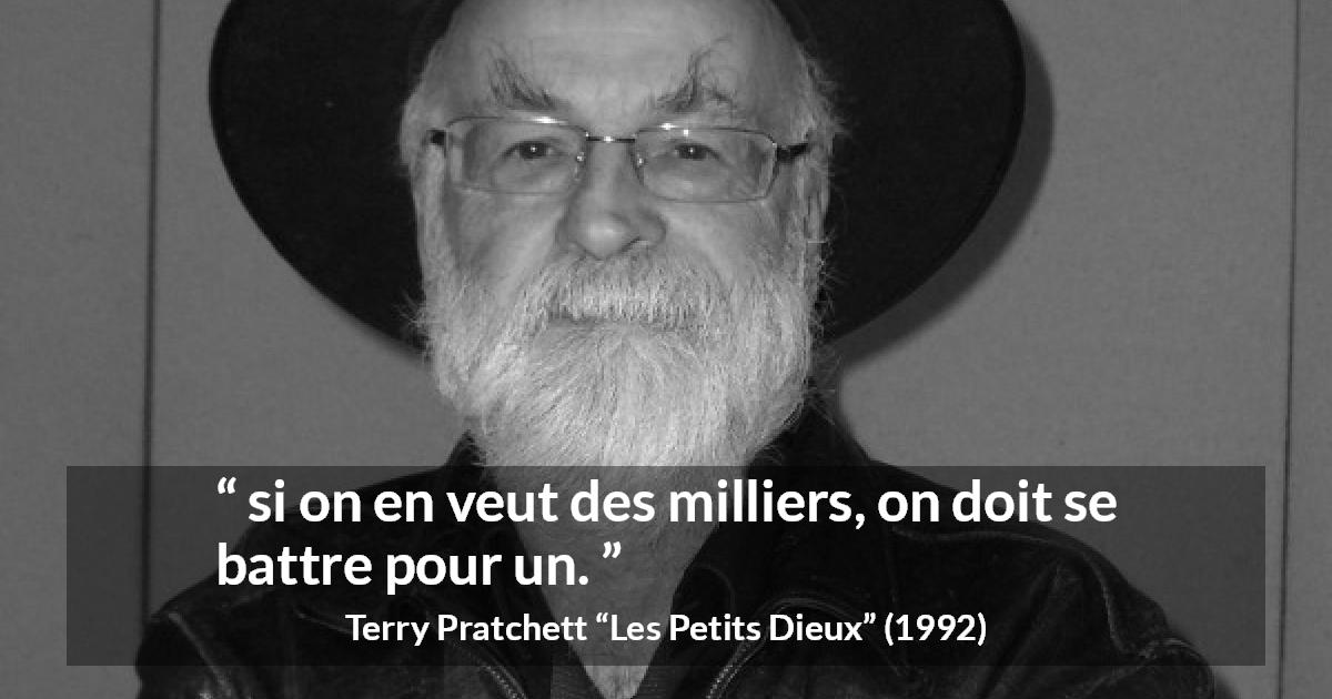 Citation de Terry Pratchett sur le combat tirée des Petits Dieux - si on en veut des milliers, on doit se battre pour un.