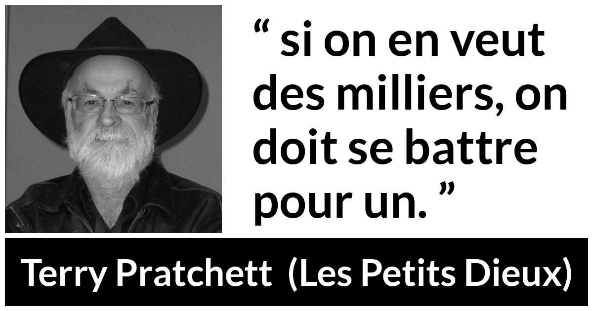 Citation de Terry Pratchett sur le combat tirée des Petits Dieux - si on en veut des milliers, on doit se battre pour un.