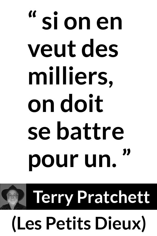 Citation de Terry Pratchett sur le combat tirée des Petits Dieux - si on en veut des milliers, on doit se battre pour un.