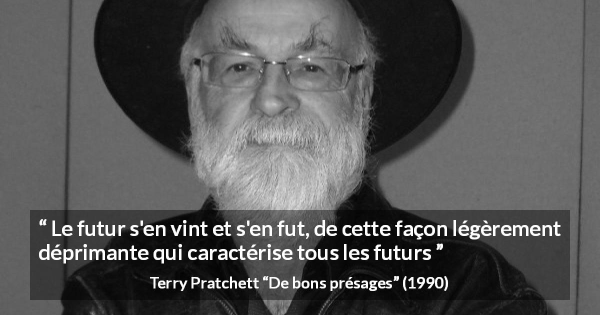 Citation de Terry Pratchett sur le futur tirée de De bons présages - Le futur s'en vint et s'en fut, de cette façon légèrement déprimante qui caractérise tous les futurs