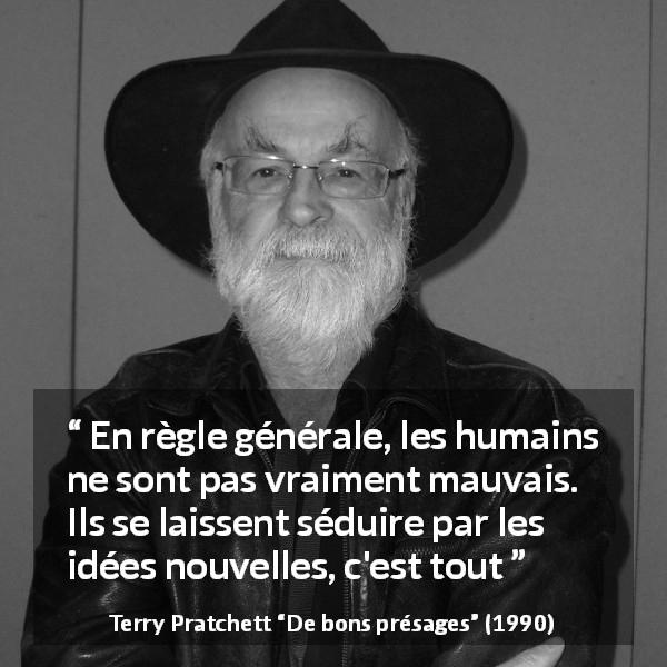 Citation de Terry Pratchett sur le mal tirée de De bons présages - En règle générale, les humains ne sont pas vraiment mauvais. Ils se laissent séduire par les idées nouvelles, c'est tout