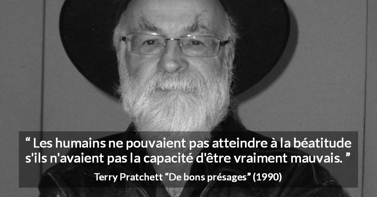 Citation de Terry Pratchett sur le mal tirée de De bons présages - Les humains ne pouvaient pas atteindre à la béatitude s'ils n'avaient pas la capacité d'être vraiment mauvais.