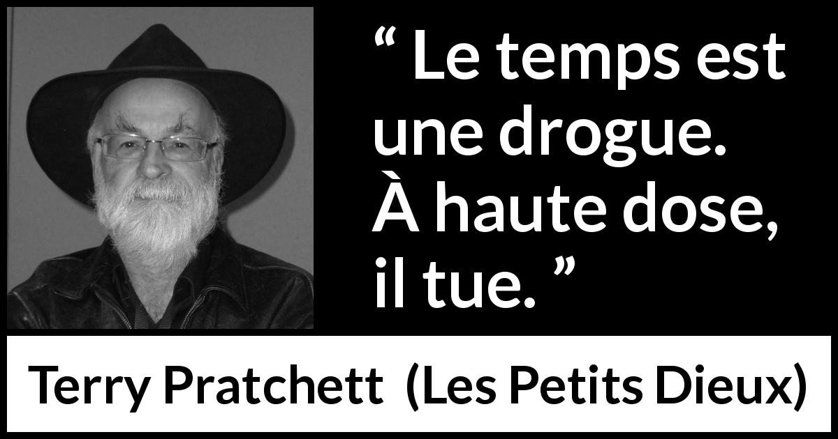 Citation de Terry Pratchett sur le temps tirée des Petits Dieux - Le temps est une drogue. À haute dose, il tue.