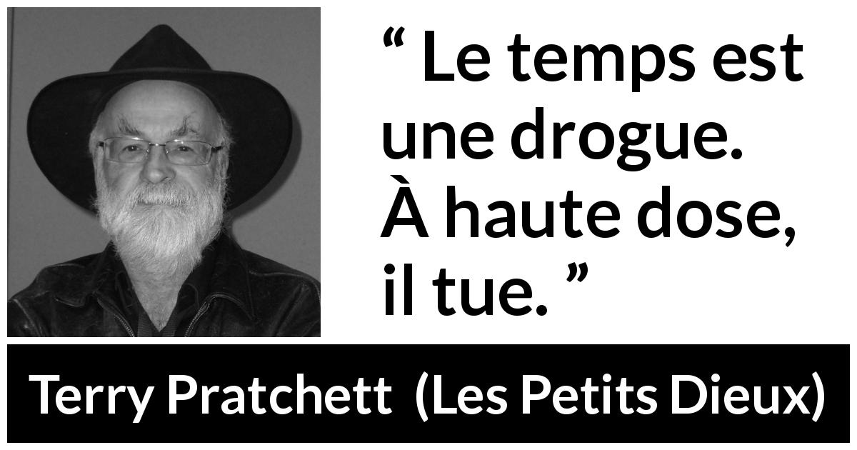 Citation de Terry Pratchett sur le temps tirée des Petits Dieux - Le temps est une drogue. À haute dose, il tue.
