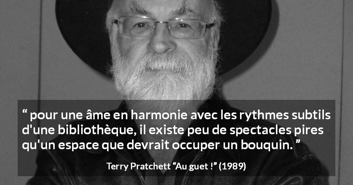 Citation de Terry Pratchett sur les livres tirée d'Au guet ! - pour une âme en harmonie avec les rythmes subtils d'une bibliothèque, il existe peu de spectacles pires qu'un espace que devrait occuper un bouquin.