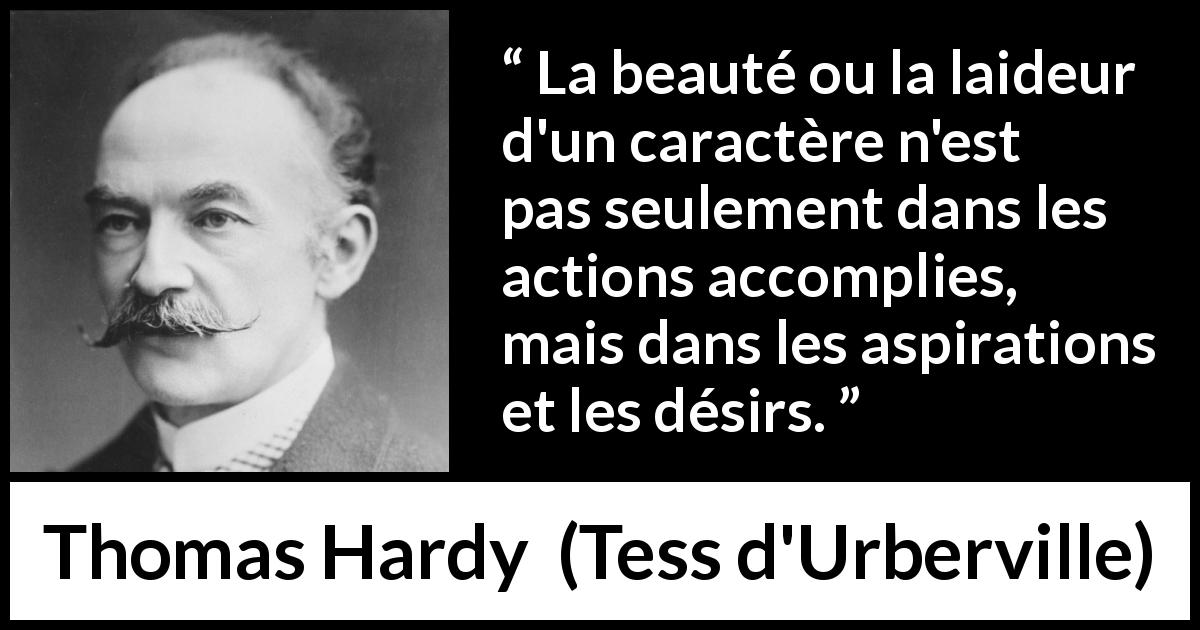 Citation de Thomas Hardy sur aspirations tirée de Tess d'Urberville - La beauté ou la laideur d'un caractère n'est pas seulement dans les actions accomplies, mais dans les aspirations et les désirs.