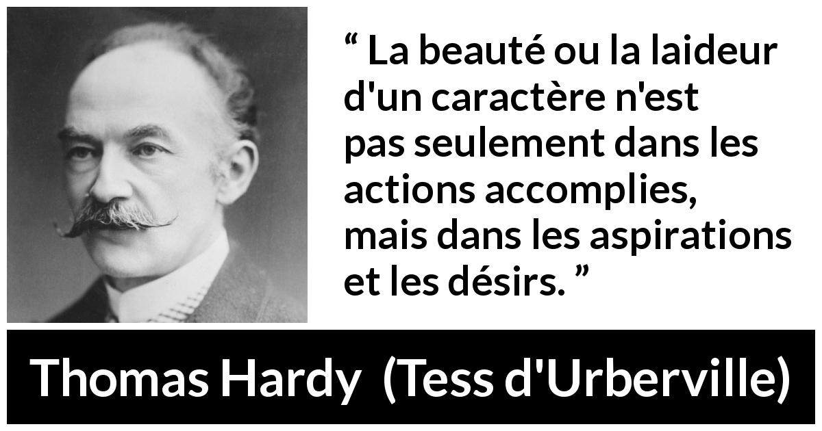 Citation de Thomas Hardy sur aspirations tirée de Tess d'Urberville - La beauté ou la laideur d'un caractère n'est pas seulement dans les actions accomplies, mais dans les aspirations et les désirs.