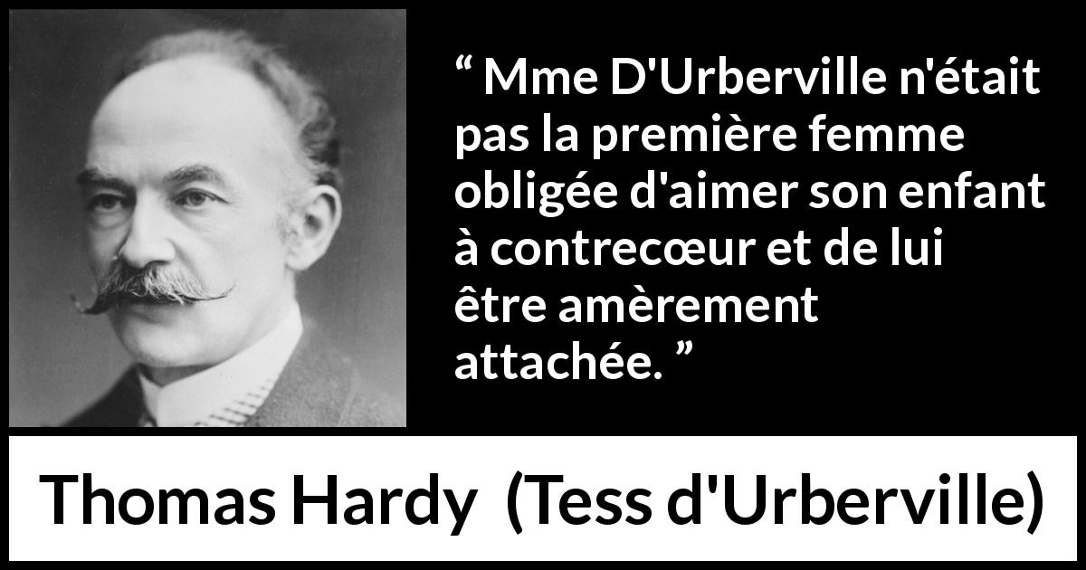 Citation de Thomas Hardy sur l'amertume tirée de Tess d'Urberville - Mme D'Urberville n'était pas la première femme obligée d'aimer son enfant à contrecœur et de lui être amèrement attachée.
