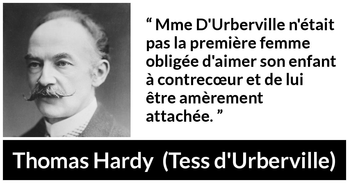 Citation de Thomas Hardy sur l'amertume tirée de Tess d'Urberville - Mme D'Urberville n'était pas la première femme obligée d'aimer son enfant à contrecœur et de lui être amèrement attachée.

