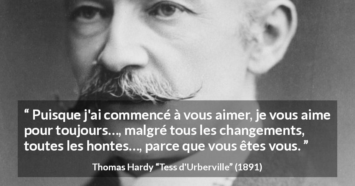 Citation de Thomas Hardy sur l'amour tirée de Tess d'Urberville - Puisque j'ai commencé à vous aimer, je vous aime pour toujours…, malgré tous les changements, toutes les hontes…, parce que vous êtes vous.