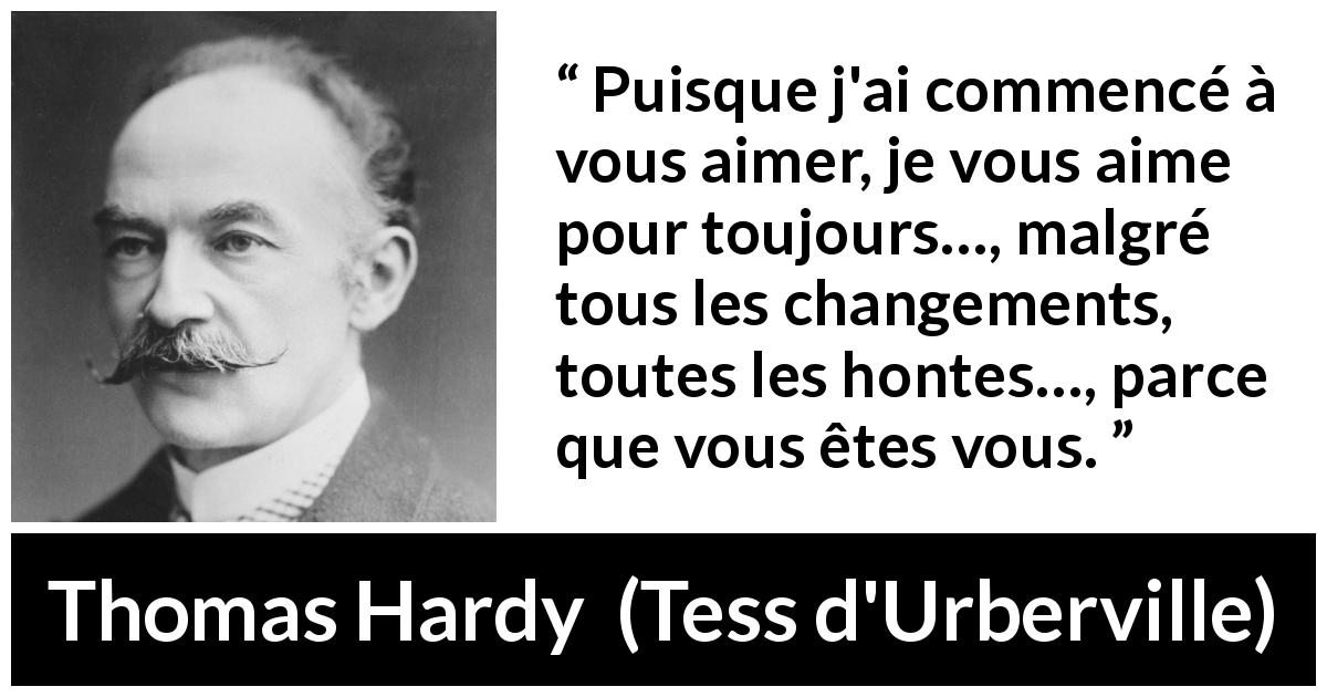 Citation de Thomas Hardy sur l'amour tirée de Tess d'Urberville - Puisque j'ai commencé à vous aimer, je vous aime pour toujours…, malgré tous les changements, toutes les hontes…, parce que vous êtes vous.