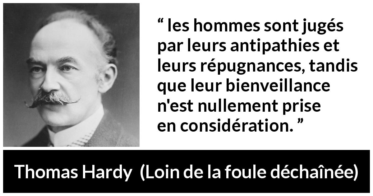 Citation de Thomas Hardy sur l'antipathie tirée de Loin de la foule déchaînée - les hommes sont jugés par leurs antipathies et leurs répugnances, tandis que leur bienveillance n'est nullement prise en considération.