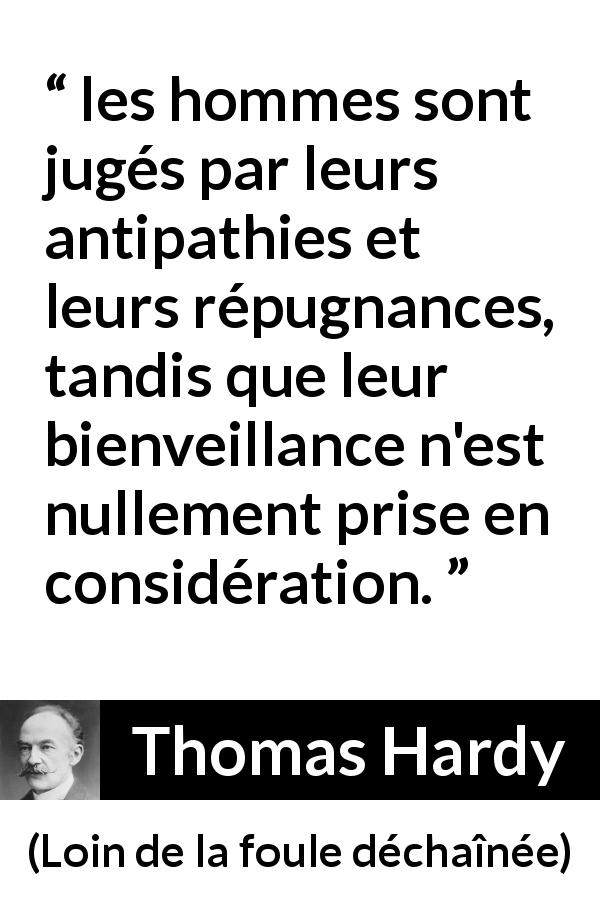 Citation de Thomas Hardy sur l'antipathie tirée de Loin de la foule déchaînée - les hommes sont jugés par leurs antipathies et leurs répugnances, tandis que leur bienveillance n'est nullement prise en considération.