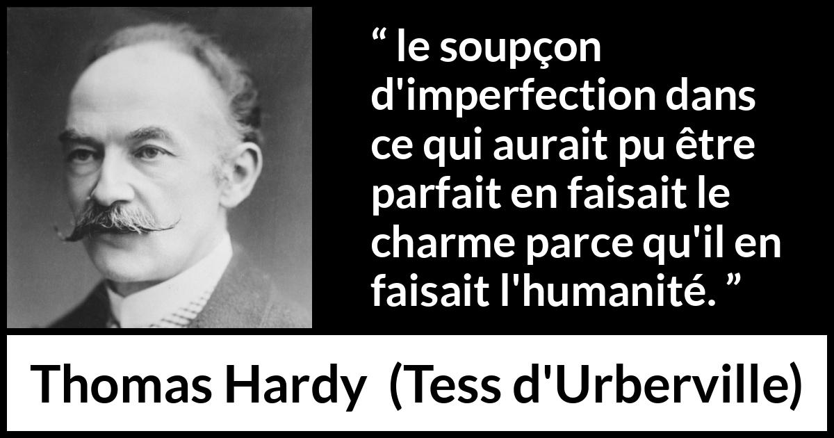 Citation de Thomas Hardy sur l'humanité tirée de Tess d'Urberville - le soupçon d'imperfection dans ce qui aurait pu être parfait en faisait le charme parce qu'il en faisait l'humanité.