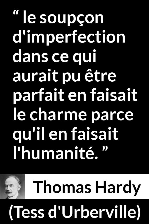 Citation de Thomas Hardy sur l'humanité tirée de Tess d'Urberville - le soupçon d'imperfection dans ce qui aurait pu être parfait en faisait le charme parce qu'il en faisait l'humanité.