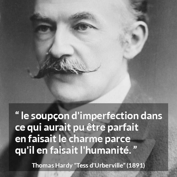 Citation de Thomas Hardy sur l'humanité tirée de Tess d'Urberville - le soupçon d'imperfection dans ce qui aurait pu être parfait en faisait le charme parce qu'il en faisait l'humanité.