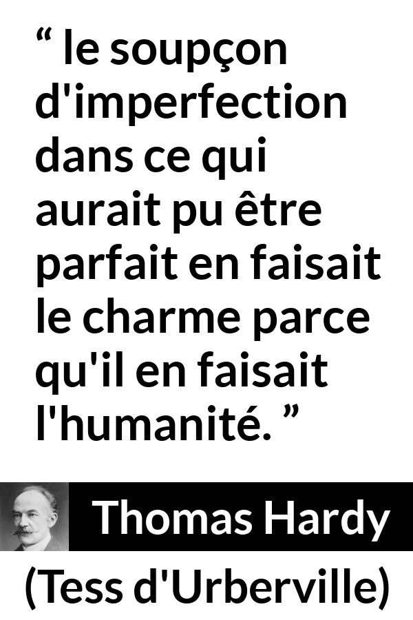 Citation de Thomas Hardy sur l'humanité tirée de Tess d'Urberville - le soupçon d'imperfection dans ce qui aurait pu être parfait en faisait le charme parce qu'il en faisait l'humanité.