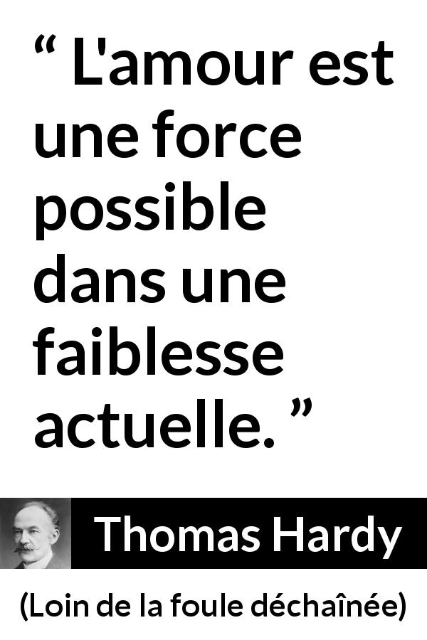 Citation de Thomas Hardy sur la force tirée de Loin de la foule déchaînée - L'amour est une force possible dans une faiblesse actuelle.