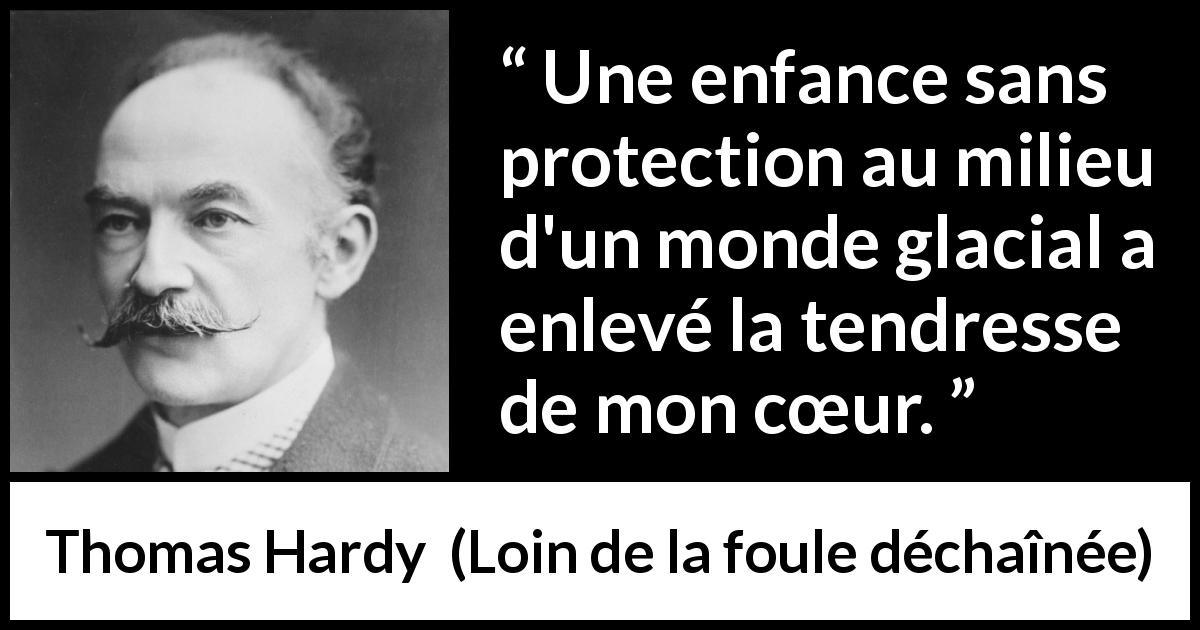 Citation de Thomas Hardy sur la protection tirée de Loin de la foule déchaînée - Une enfance sans protection au milieu d'un monde glacial a enlevé la tendresse de mon cœur.
