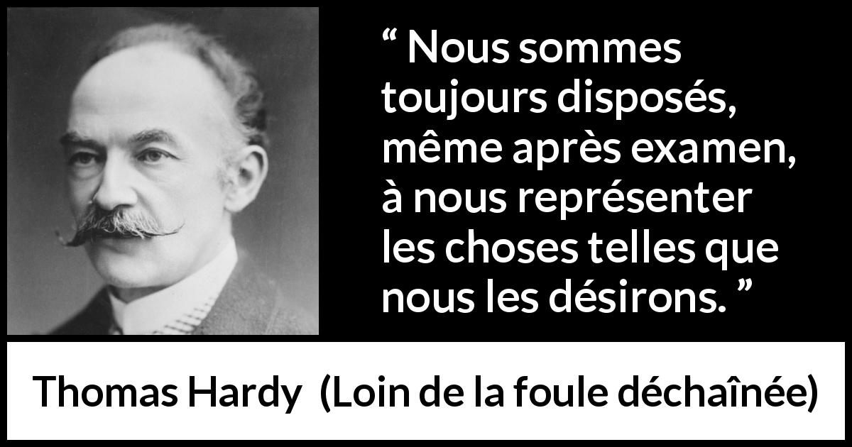 Citation de Thomas Hardy sur la réalité tirée de Loin de la foule déchaînée - Nous sommes toujours disposés, même après examen, à nous représenter les choses telles que nous les désirons.
