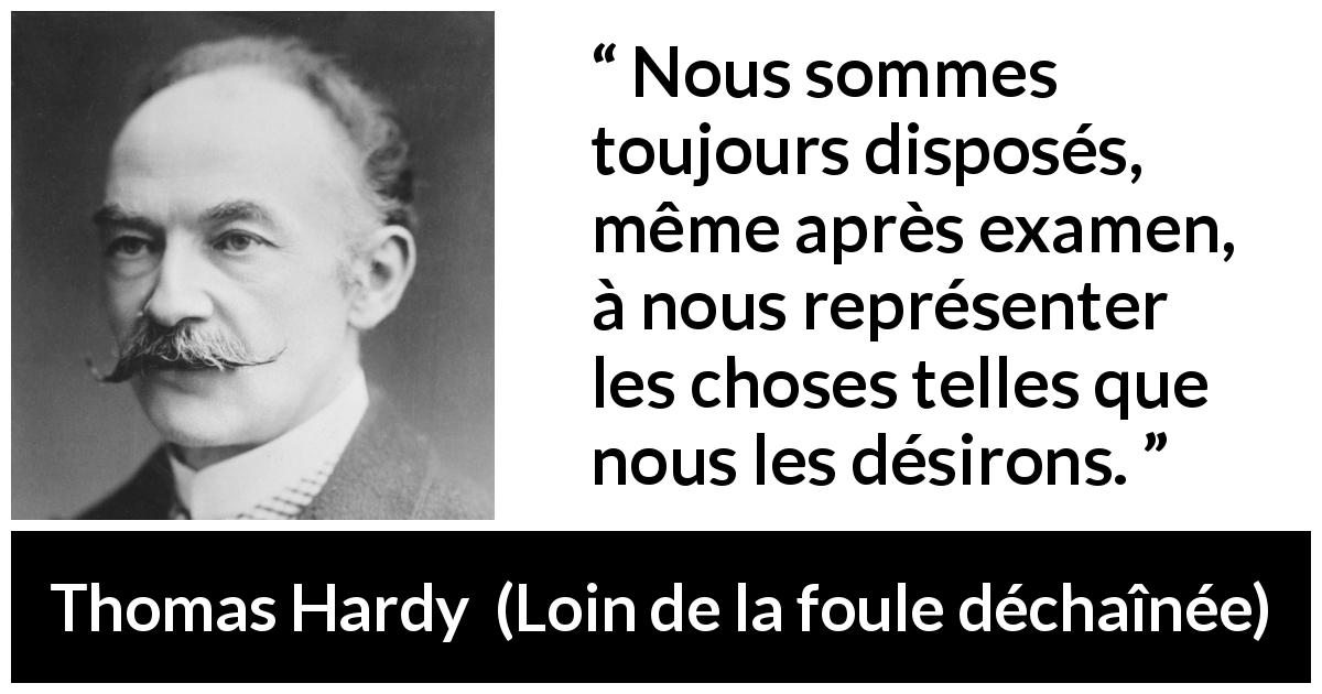Citation de Thomas Hardy sur la réalité tirée de Loin de la foule déchaînée - Nous sommes toujours disposés, même après examen, à nous représenter les choses telles que nous les désirons.