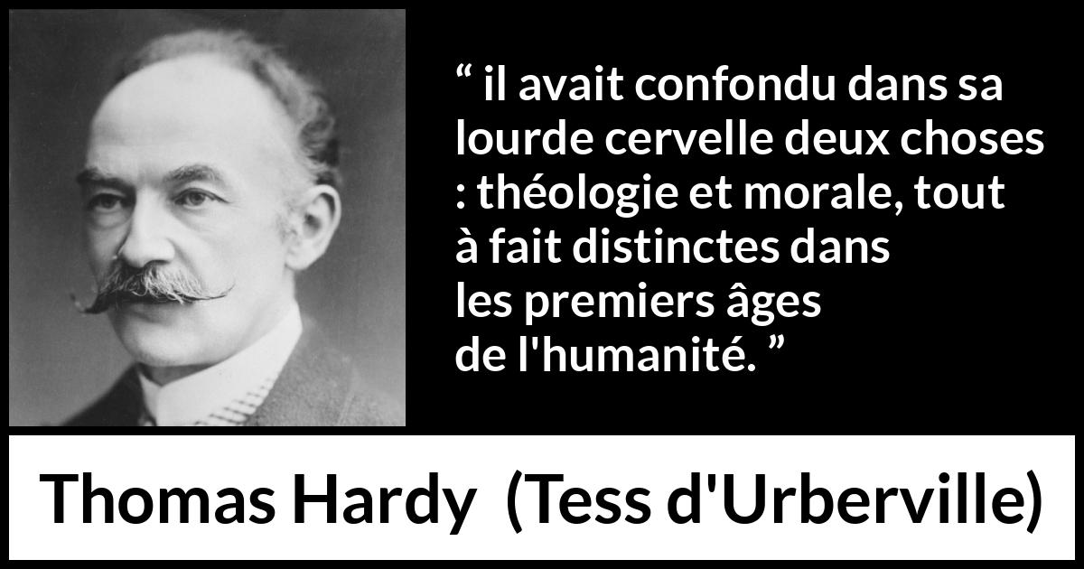 Citation de Thomas Hardy sur la religion tirée de Tess d'Urberville - il avait confondu dans sa lourde cervelle deux choses : théologie et morale, tout à fait distinctes dans les premiers âges de l'humanité.