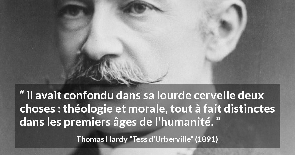 Citation de Thomas Hardy sur la religion tirée de Tess d'Urberville - il avait confondu dans sa lourde cervelle deux choses : théologie et morale, tout à fait distinctes dans les premiers âges de l'humanité.