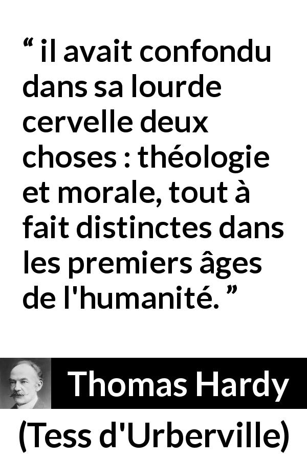 Citation de Thomas Hardy sur la religion tirée de Tess d'Urberville - il avait confondu dans sa lourde cervelle deux choses : théologie et morale, tout à fait distinctes dans les premiers âges de l'humanité.