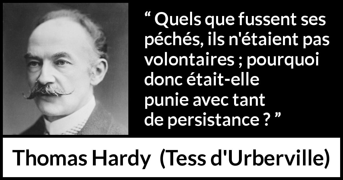 Citation de Thomas Hardy sur la responsabilité tirée de Tess d'Urberville - Quels que fussent ses péchés, ils n'étaient pas volontaires ; pourquoi donc était-elle punie avec tant de persistance ?