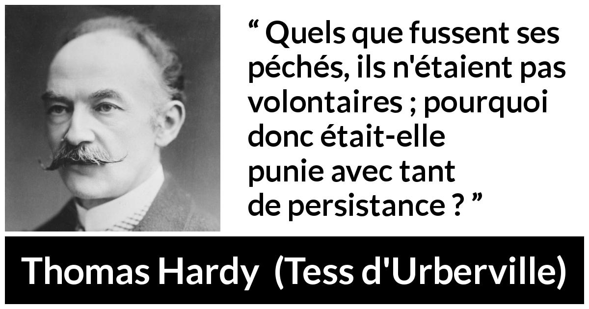Citation de Thomas Hardy sur la responsabilité tirée de Tess d'Urberville - Quels que fussent ses péchés, ils n'étaient pas volontaires ; pourquoi donc était-elle punie avec tant de persistance ?
