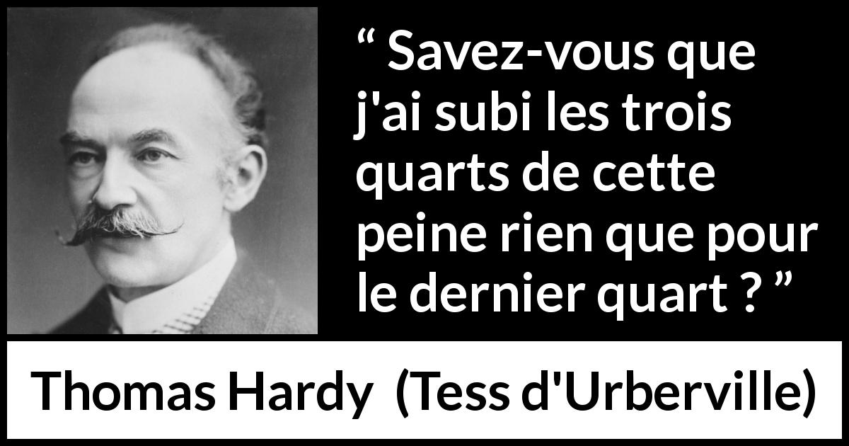 Citation de Thomas Hardy sur la souffrance tirée de Tess d'Urberville - Savez-vous que j'ai subi les trois quarts de cette peine rien que pour le dernier quart ?