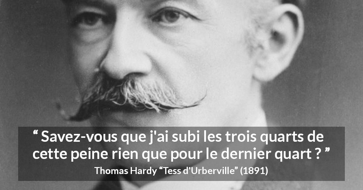 Citation de Thomas Hardy sur la souffrance tirée de Tess d'Urberville - Savez-vous que j'ai subi les trois quarts de cette peine rien que pour le dernier quart ?