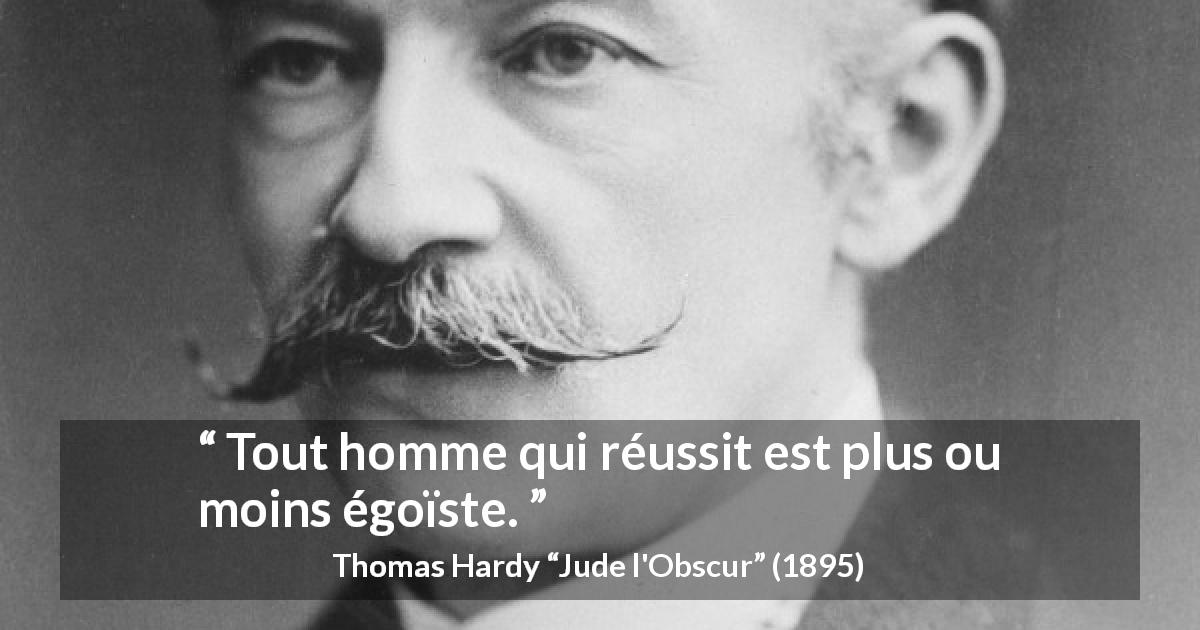 Citation de Thomas Hardy sur le succès tirée de Jude l'Obscur - Tout homme qui réussit est plus ou moins égoïste.