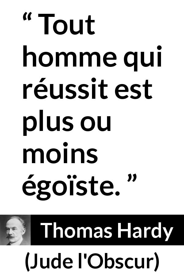 Citation de Thomas Hardy sur le succès tirée de Jude l'Obscur - Tout homme qui réussit est plus ou moins égoïste.