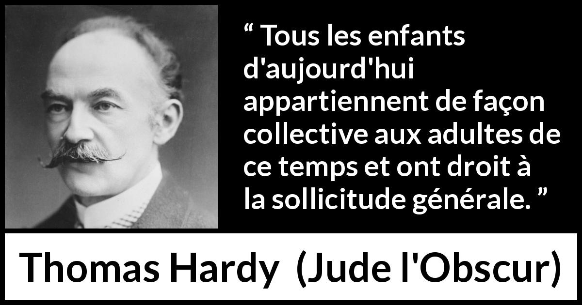 Citation de Thomas Hardy sur les enfants tirée de Jude l'Obscur - Tous les enfants d'aujourd'hui appartiennent de façon collective aux adultes de ce temps et ont droit à la sollicitude générale.